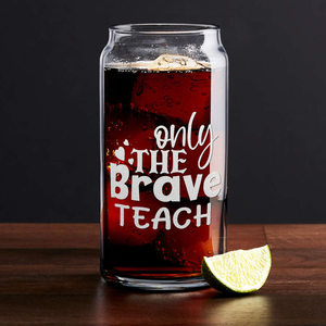 Only the Brave Teach on 20oz Beer Can Glass