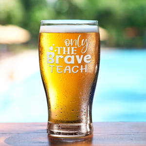 Only the Brave Teach on 20oz Beer Pub Glass