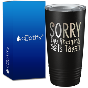 Sorry My Mommy Is Taken on 20oz Tumbler