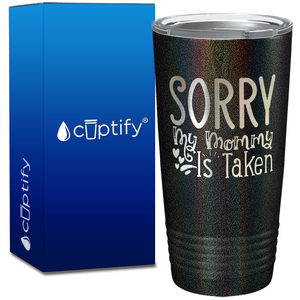 Sorry My Mommy Is Taken on 20oz Tumbler