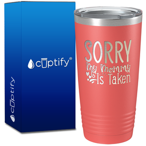 Sorry My Mommy Is Taken on 20oz Tumbler