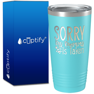 Sorry My Mommy Is Taken on 20oz Tumbler