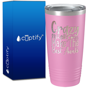 Crazy Sisters Make The Best Aunts on 20oz Tumbler