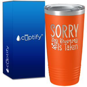 Sorry My Mommy Is Taken on 20oz Tumbler