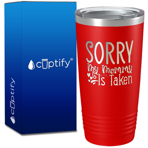 Sorry My Mommy Is Taken on 20oz Tumbler