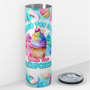 I Baked You Some Shut the Fucupcakes 20oz Skinny Tumbler