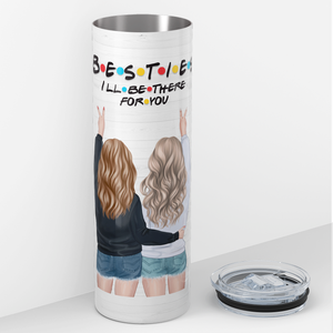 To My Bestie I'll Be There For You 20oz Skinny Tumbler