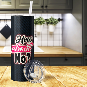 How About No 20oz Skinny Tumbler