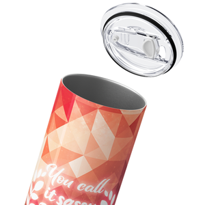 You Call it Sassy I Call it Knowing What I Want 20oz Skinny Tumbler
