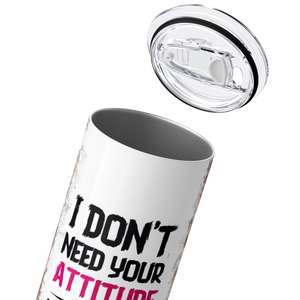 I Don't Need Your Attitude 20oz Skinny Tumbler