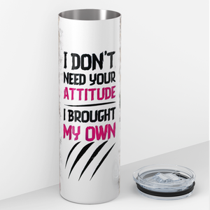 I Don't Need Your Attitude 20oz Skinny Tumbler