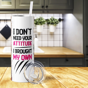 I Don't Need Your Attitude 20oz Skinny Tumbler