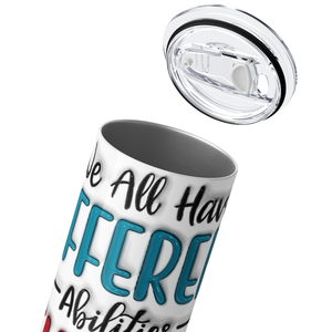 We all Have Different Abilities 20oz Skinny Tumbler