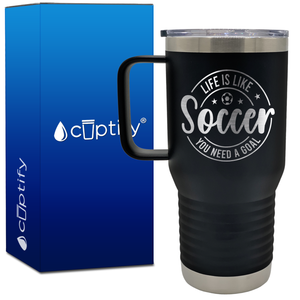 Life is Like Soccer, You Need a Goal Circle 20oz Soccer Travel Mug