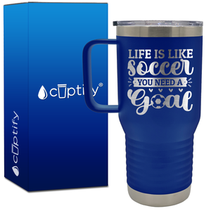 Life is Like Soccer, You Need a Goal 20oz Soccer Travel Mug