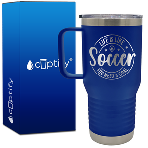 Life is Like Soccer, You Need a Goal Circle 20oz Soccer Travel Mug