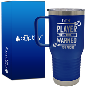 I'm the Player Your Coach Warned You About Lacrosse 20oz Lacrosse Travel Mug