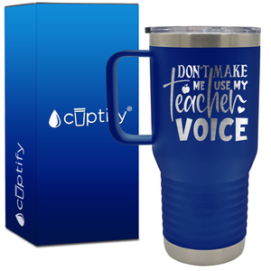 Don't Make me Use my Teacher Voice 20oz Teacher Travel Mug