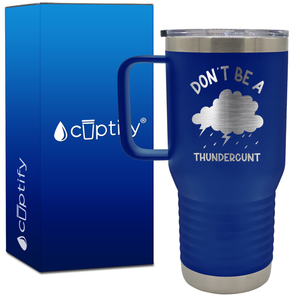 Don't be a Thundercunt 20oz Funny Travel Mug