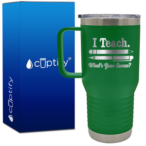 I Teach. Whats your Excuse? 20oz Teacher Travel Mug