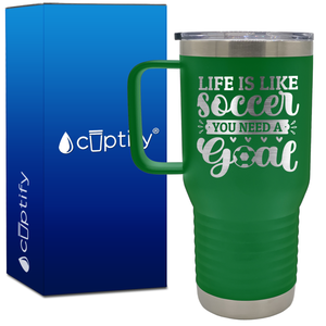 Life is Like Soccer, You Need a Goal 20oz Soccer Travel Mug