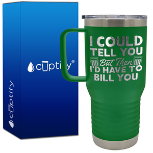 I Could Tell you but Then Id Have to Bill You 20oz Accountant Travel Mug