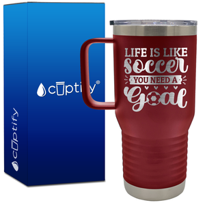 Life is Like Soccer, You Need a Goal 20oz Soccer Travel Mug