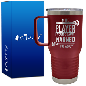 I'm the Player Your Coach Warned You About Lacrosse 20oz Lacrosse Travel Mug