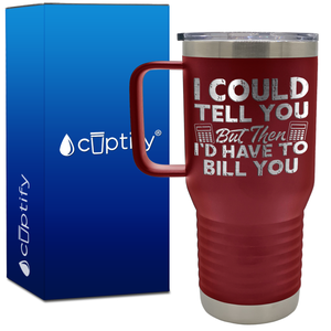 I Could Tell you but Then Id Have to Bill You 20oz Accountant Travel Mug