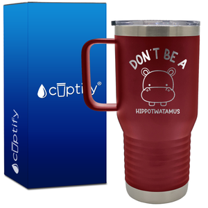 Don't be a Hippotwatamus 20oz Funny Travel Mug