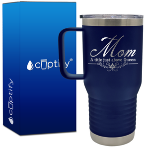 Mom a Title Just above Queen 20oz Mom Travel Mug