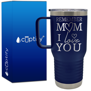 Remember Mom I Love You 20oz Mom Travel Mug