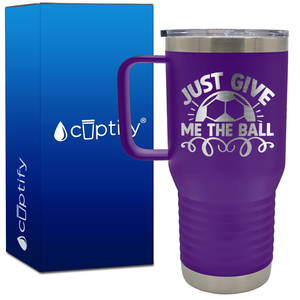 Just Give Me the Ball 20oz Soccer Travel Mug