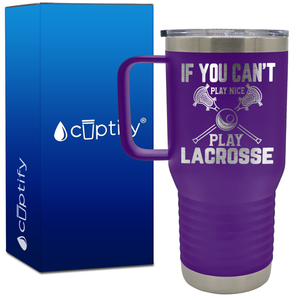 If You Can't Play Nice Play Lacrosse 20oz Lacrosse Travel Mug