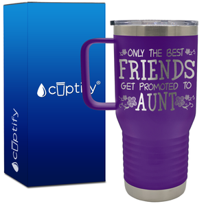 Only the Best Friends Get Promoted to Aunt 20oz Aunt Travel Mug