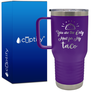 You are the Only Meat for My Taco 20oz Funny Travel Mug