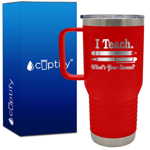 I Teach. Whats your Excuse? 20oz Teacher Travel Mug