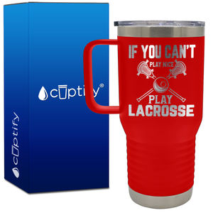 If You Can't Play Nice Play Lacrosse 20oz Lacrosse Travel Mug