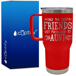 Only the Best Friends Get Promoted to Aunt 20oz Aunt Travel Mug