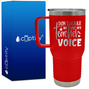 Don't Make me Use my Teacher Voice 20oz Teacher Travel Mug