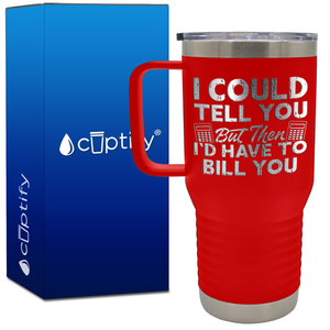 I Could Tell you but Then Id Have to Bill You 20oz Accountant Travel Mug