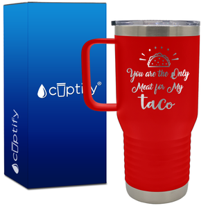 You are the Only Meat for My Taco 20oz Funny Travel Mug