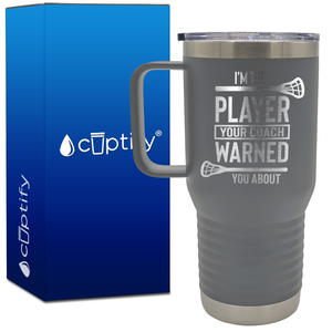 I'm the Player Your Coach Warned You About Lacrosse 20oz Lacrosse Travel Mug