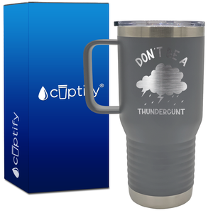 Don't be a Thundercunt 20oz Funny Travel Mug