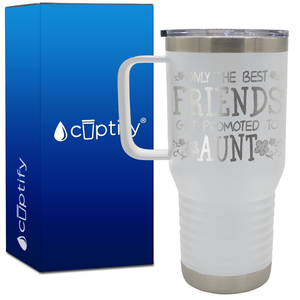 Only the Best Friends Get Promoted to Aunt 20oz Aunt Travel Mug