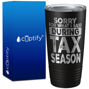 Sorry for What I Said During Tax Season on 20oz Tumbler