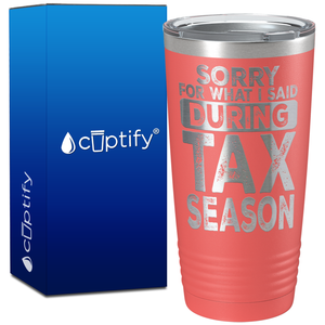 Sorry for What I Said During Tax Season on 20oz Tumbler