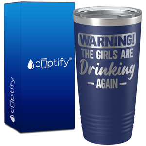Warning the Girls are Drinking Again on 20oz Tumbler