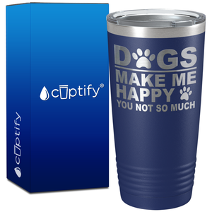 Dogs Make me Happy You Not Much on 20oz Tumbler