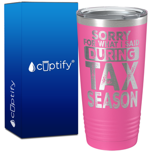 Sorry for What I Said During Tax Season on 20oz Tumbler